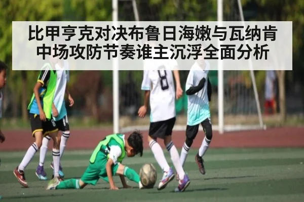 比甲亨克对决布鲁日海嫩与瓦纳肯中场攻防节奏谁主沉浮全面分析